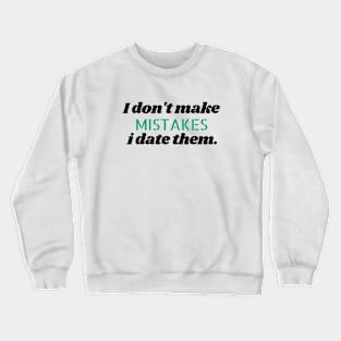 I don't make mistakes i date them. Crewneck Sweatshirt